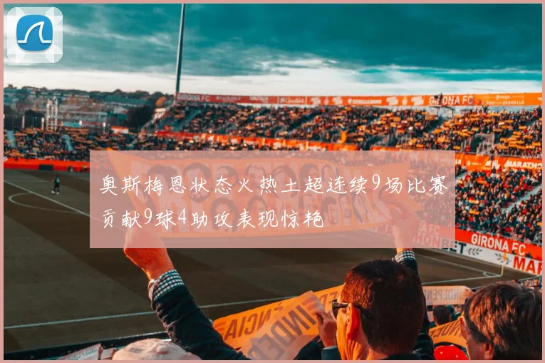 奥斯梅恩状态火热土超连续9场比赛贡献9球4助攻表现惊艳