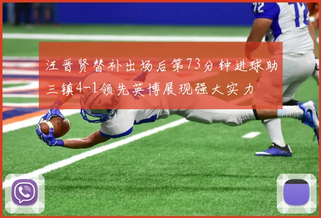 汪晋贤替补出场后第73分钟进球助三镇4-1领先英博展现强大实力