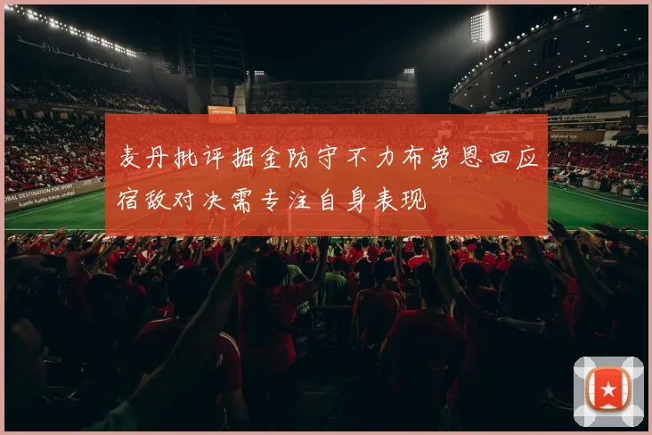 麦丹批评掘金防守不力布劳恩回应宿敌对决需专注自身表现