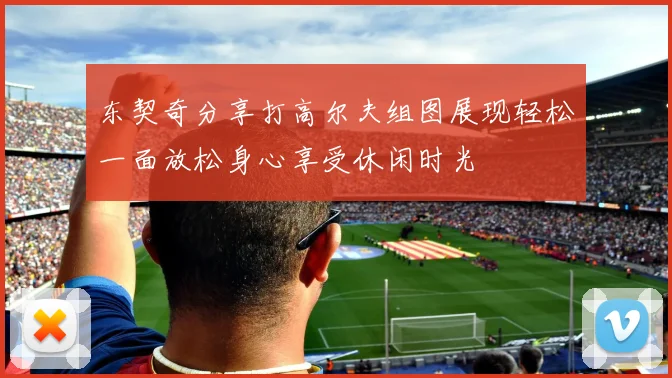 东契奇分享打高尔夫组图展现轻松一面放松身心享受休闲时光